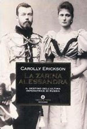 La zarina Alessandra. Il destino dell'ultima imperatrice di Russia